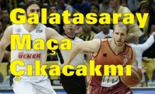 Galatasaray Basketbol maçına çıkacak mı?