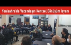 Yenisahra'da Vatandaşın Kentsel Dönüşüm İsyanı