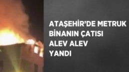 Ataşehir’de metruk binanın çatısı yandı