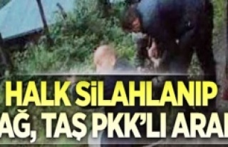 Halk silahlanıp dağ, taş PKK'lı aradı!