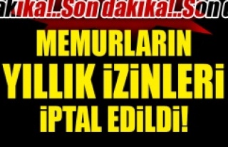 Memurların yıllık izinleri iptal edildi