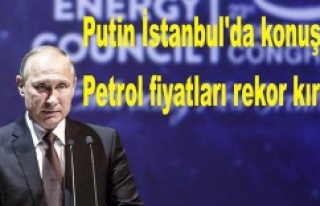 Putin İstanbul'da konuştu, petrol fiyatları...
