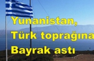 Yunanistan, Türk toprağına bayrak astı