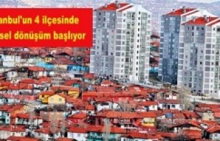 İstanbul'un 4 ilçesinde Kentsel dönüşüm...
