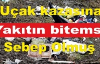 Uçak kazasına yakıtın bitemsi sebep olmuş