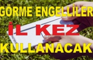 GÖRME ENGELLİLER İLK KEZ KULLANACAK