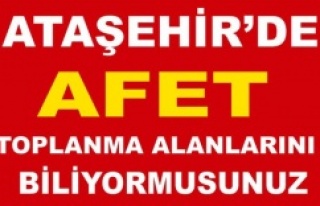 ATAŞEHİR'DE AFET TOPLANMA ALANLARINI BİLİYOR...