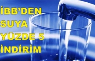 İBB’DEN SUYA YÜZDE 5 İNDİRİM