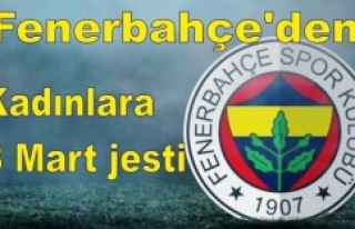 Fenerbahçe'den kadınlara 8 Mart jesti