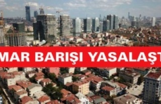 İMAR BARIŞI YASALAŞTI