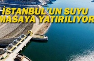 İSTANBUL'UN SUYU MASAYA YATIRILIYOR