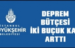 İBB,  DEPREM BÜTÇESİ İKİ BUÇUK KAT ARTTI