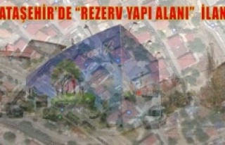 Ataşehir'de “Rezerv Yapı Alan” ilan edildi.