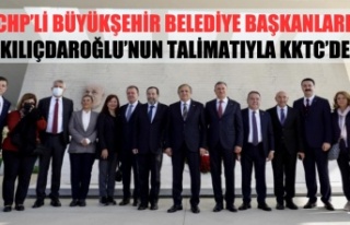 CHP’Lİ BÜYÜKŞEHİR BELEDİYE BAŞKANLARI KILIÇDAROĞLU’NUN...