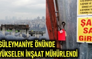 SÜLEYMANİYE ÖNÜNDE YÜKSELEN İNŞAAT MÜHÜRLENDİ