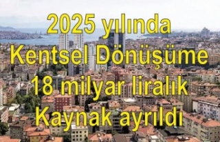2025 yılında Kentsel Dönüşüme 18 milyar liralık...