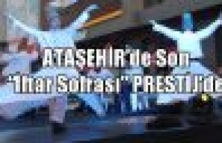 Ataşehir’de İFTAR SOFRASI’nın KAPANIŞI ‘PRESTİJ’den...