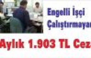 Engelli İşçi Çalıştırmayana 1.903 TL Ceza