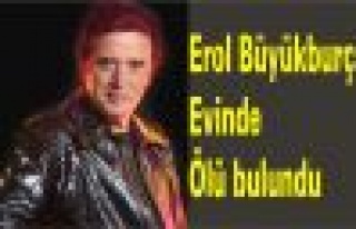 Erol Büyükburç evinde ölü bulundu