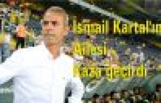 İsmail Kartal'ın ailesi kaza geçirdi!