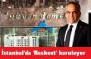 İstanbul'da 'Ruskent' kuruluyor