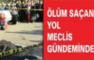 ÖLÜM SAÇAN YOL MECLİS GÜNDEMİNDE