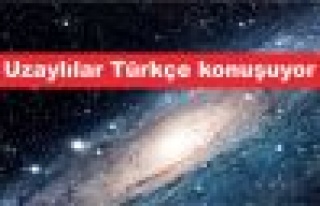 Uzaylılar Türkçe konuşuyor!
