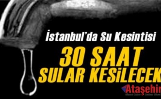 İstanbullulara 30 Saat Su Kesintisi