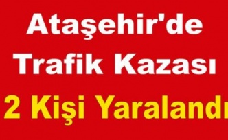 Ataşehir'de Trafik Kazası 2 Kişi Yaralandı