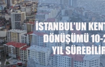 İstanbul'un kentsel dönüşümü 20 yıl sürebilir
