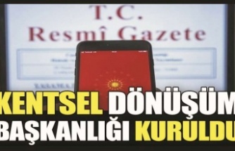 KENTSEL DÖNÜŞÜM BAŞKANLIĞI KURULDU