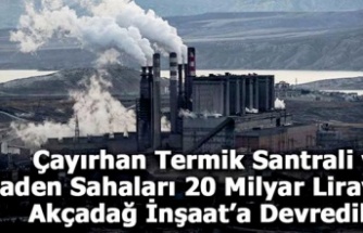 Çayırhan Termik Santrali ve Maden Sahaları 20 Milyar Liraya Akçadağ İnşaat’a Devredildi
