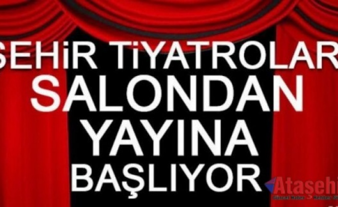 ŞEHİR TİYATROLARI SALONDAN YAYINA BAŞLIYOR