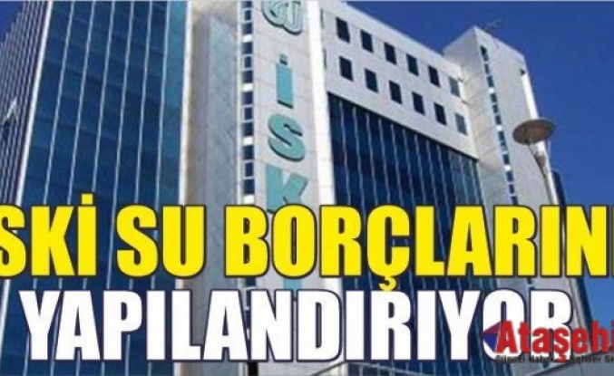 İSKİ SU BORÇLARINI YAPILANDIRIYOR