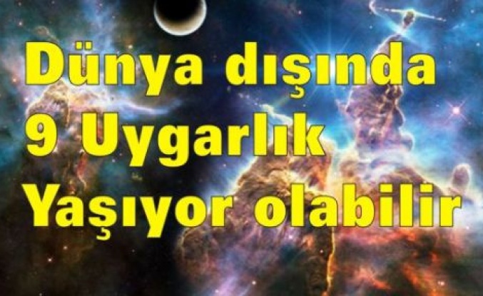 Dünya dışında 9 uygarlık daha yaşıyor olabilir