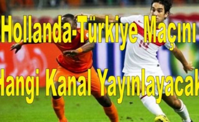 Hollanda-Türkiye Maçını Hangi Kanal Yayınlayacak