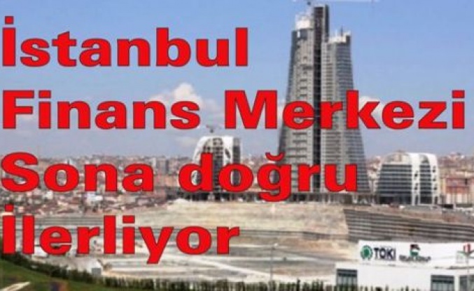 İstanbul Finans Merkezi'nde sona doğru