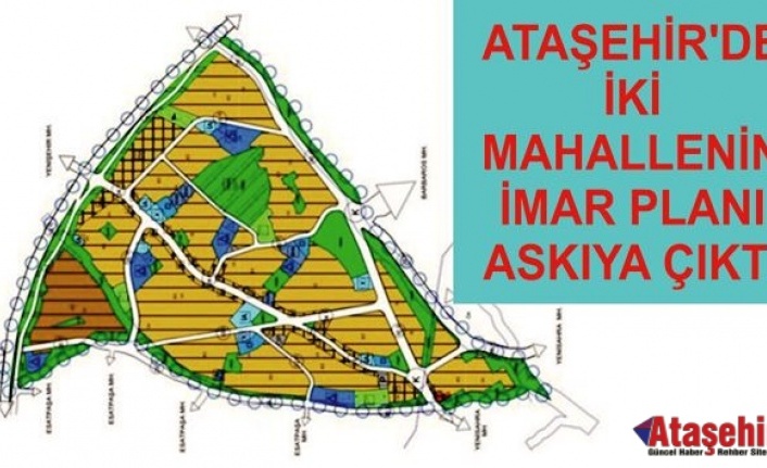 ATAŞEHİR'DE İKİ MAHALLENİN İMAR PLANI ASKIYA ÇIKTI