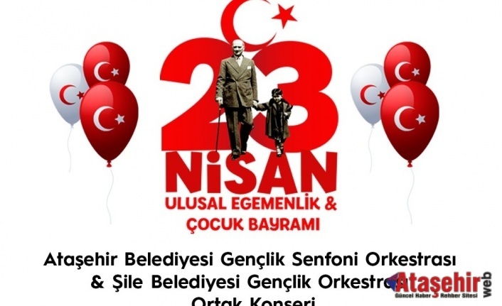 ATAŞEHİR'DE 23 NİSAN COŞKUSU ORTAK KONSERLERLE KUTLANIYOR